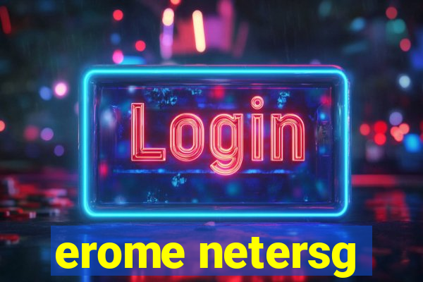 erome netersg